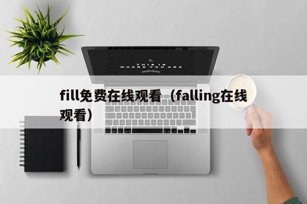 fill免费在线观看（falling在线观看）