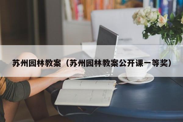苏州园林教案（苏州园林教案公开课一等奖）