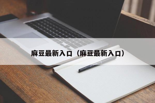 麻豆最新入口（麻豆最新入口）